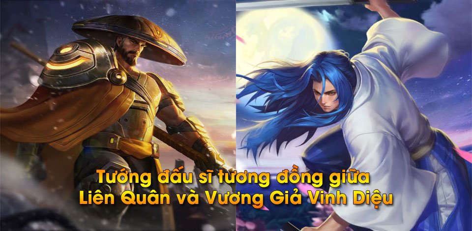 Tướng đấu sĩ tương đồng giữa Liên Quân và Vương Giả Vinh Diệu