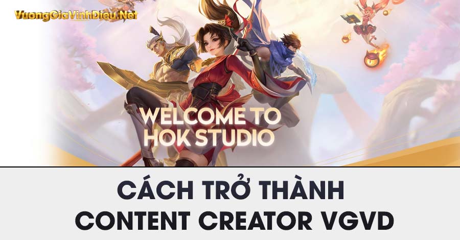 HOK Studio Cách Trở thành Content Creator Vương Giả Vinh Diệu