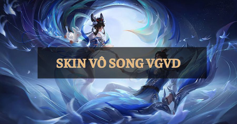 Top 5 Skin Vô Song Vương Giả Vinh Diệu đắt khách nhất hiện nay