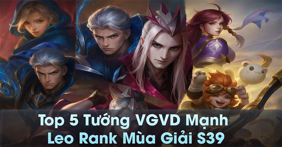 Top 5 Tướng VGVD Mạnh Nhất Để Leo Rank trong Mùa Giải S39